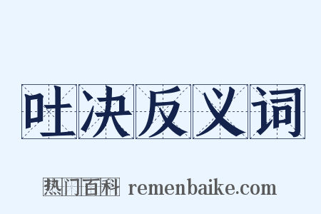 吐决反义词是什么意思的图片